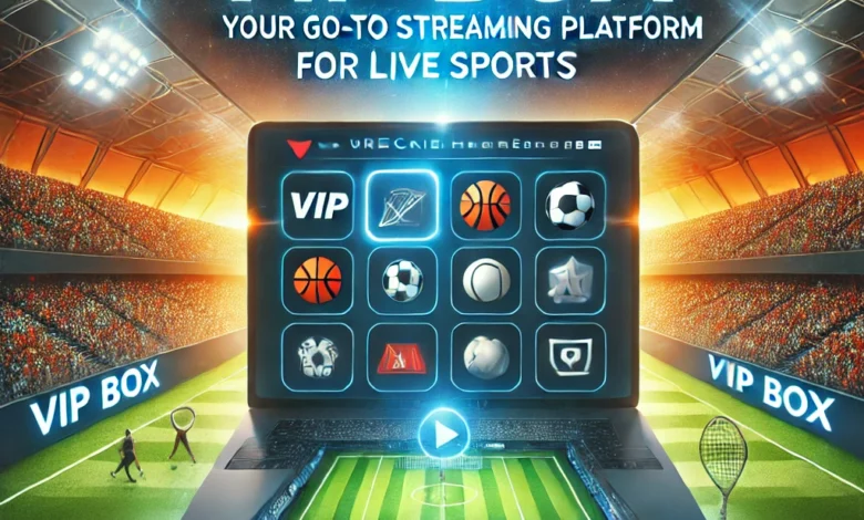 VIP Box: Your Go-To Streaming Platform for Live Sports